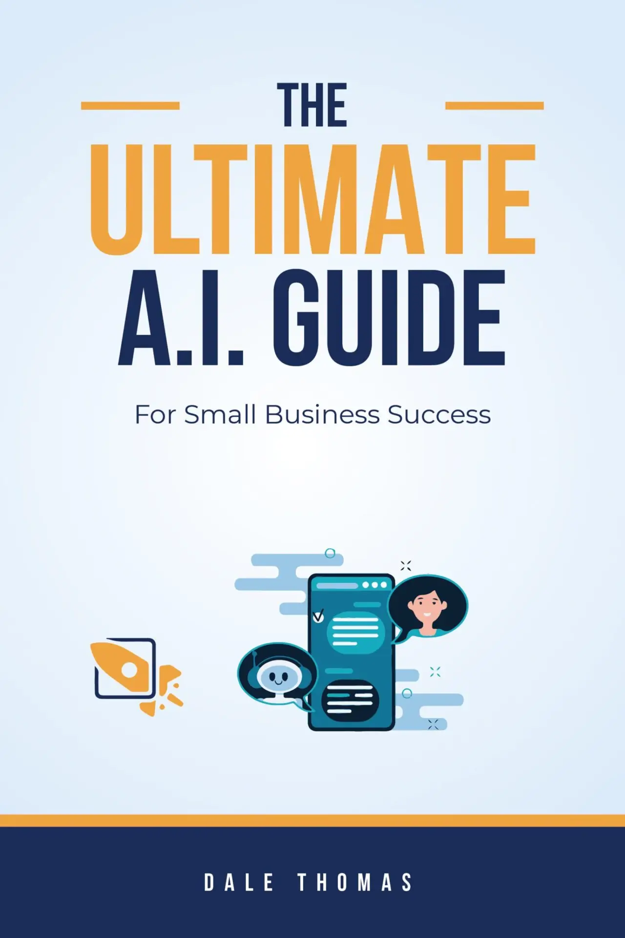 The Ultimate A.I. Guide for Small Business Success by Dale Thomas